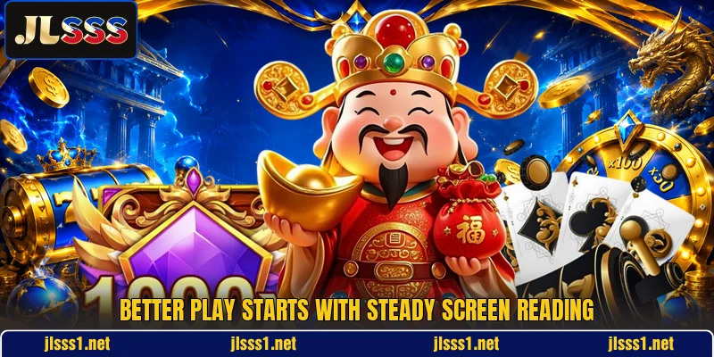 Better play starts with steady screen reading Better play starts with steady screen reading