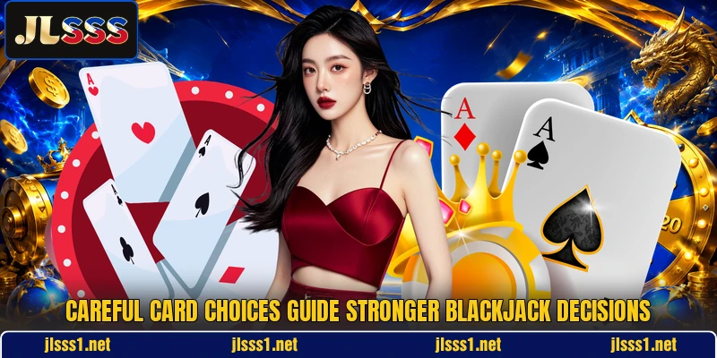 Careful card choices guide stronger blackjack decisions