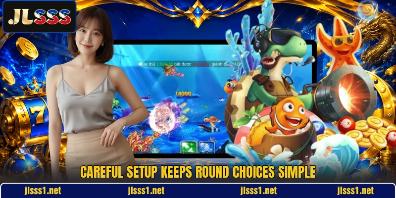 Careful setup keeps round choices simple