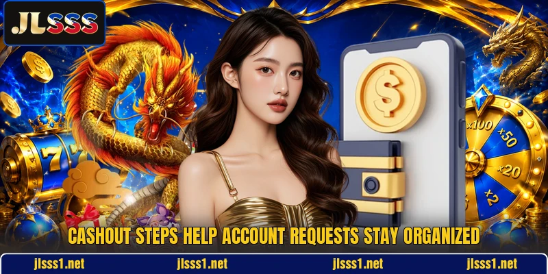 Cashout steps help account requests stay organized