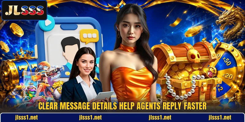 Clear message details help agents reply faster