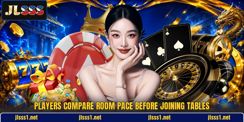 Players compare room pace before joining tables