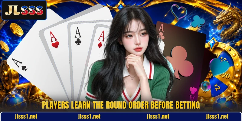 Players learn the round order before betting Players learn the round order before betting