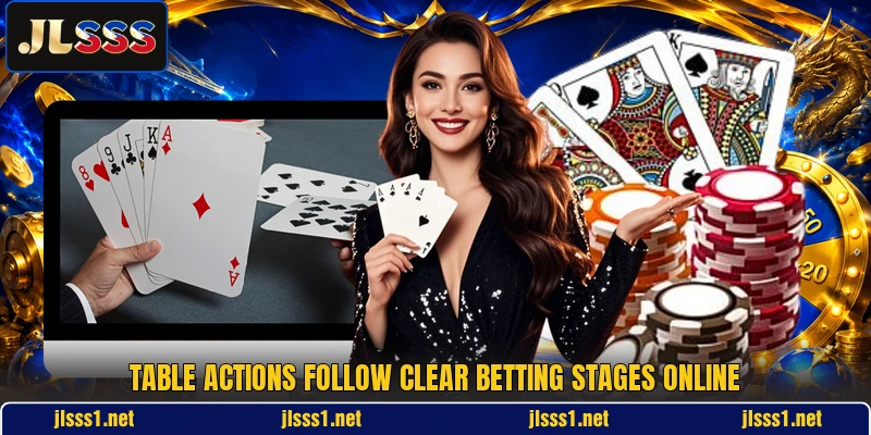 Table actions follow clear betting stages online